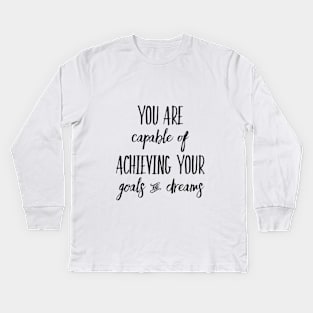 You Are Capable of Achieving Your Goals & Dreams Kids Long Sleeve T-Shirt